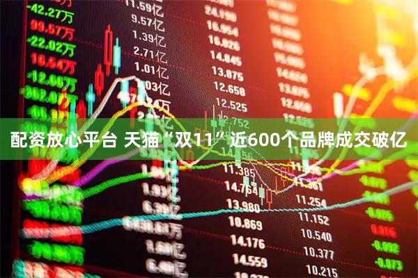 配资放心平台 天猫“双11”近600个品牌成交破亿