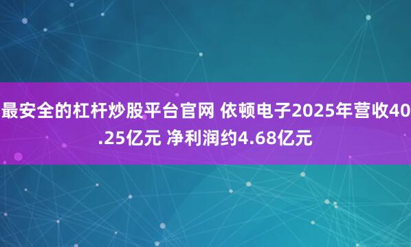 最安全的杠杆炒股平台官网 依顿电子2025年营收40.25亿元 净利润约4.68亿元