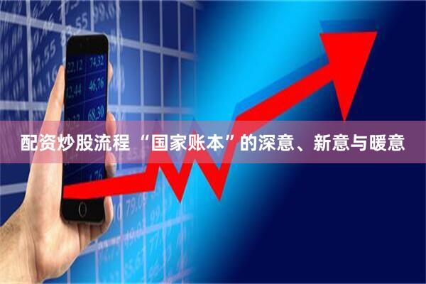 配资炒股流程 “国家账本”的深意、新意与暖意